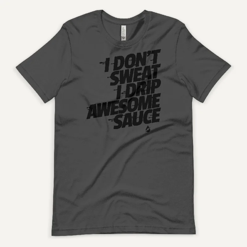 I Don't Sweat I Drip Awesome Sauce Men's Standard T-Shirt