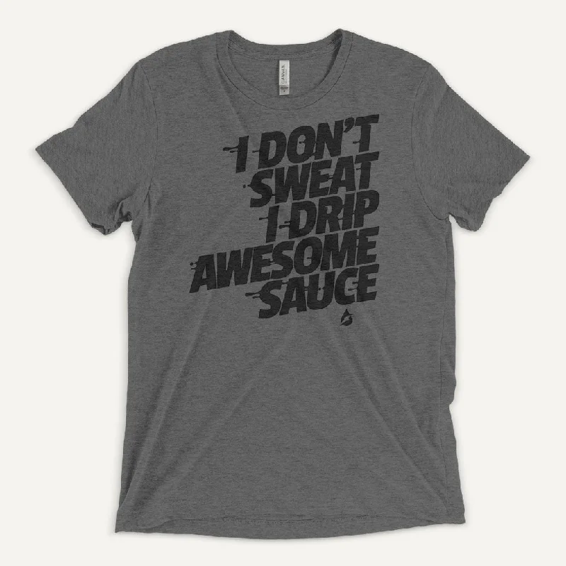 I Don't Sweat I Drip Awesome Sauce Men's Triblend T-Shirt