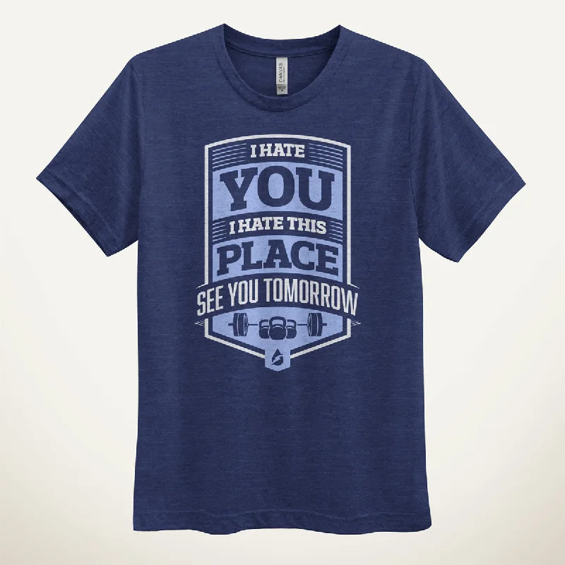 I Hate You I Hate This Place See You Tomorrow Men's Triblend T-Shirt